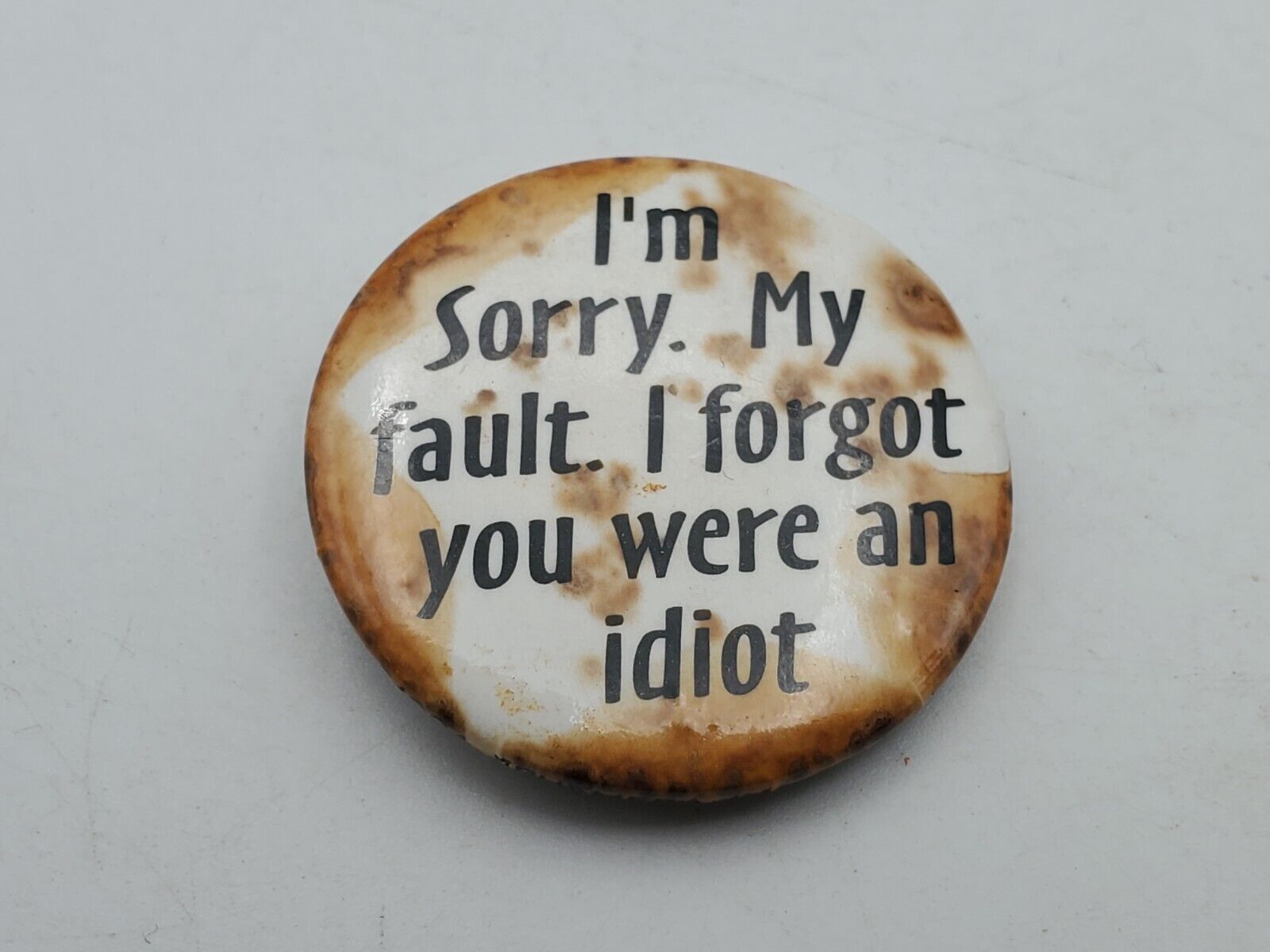 Vintage I'M SORRY I FORGOT YOU WERE AN IDIOT Badge Button PIn Pinback As Is S1