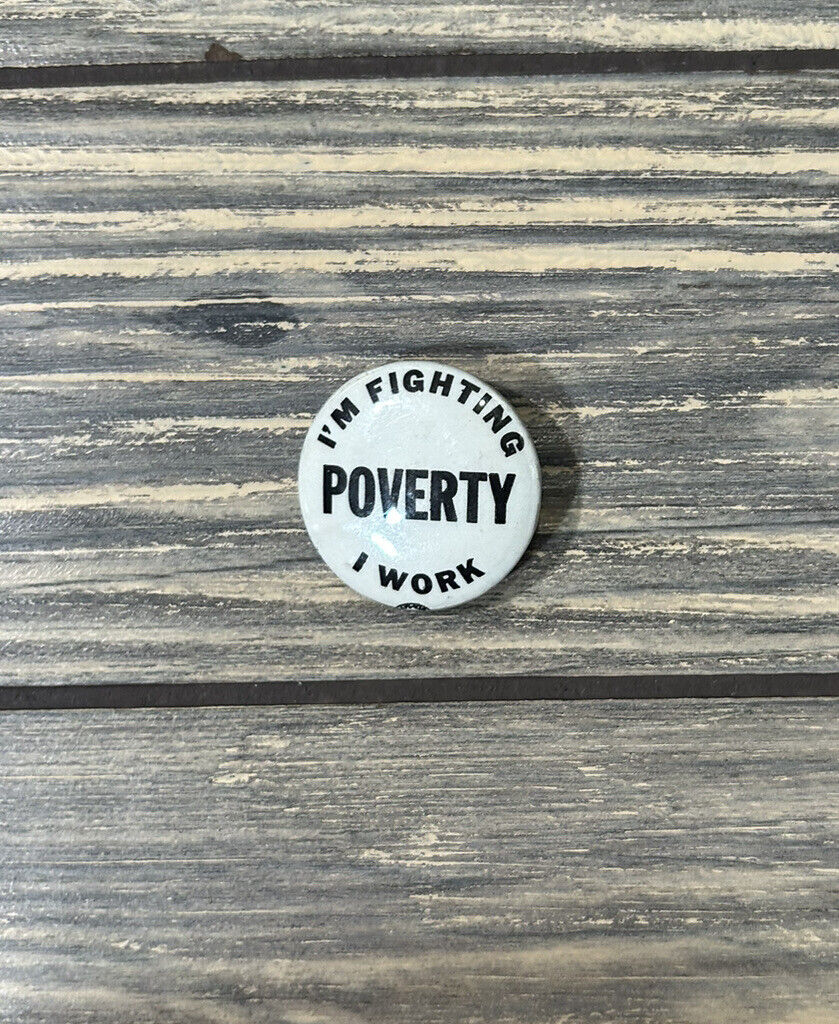 Vintage I’m Fighting Poverty I Work 1 3/8” Pin