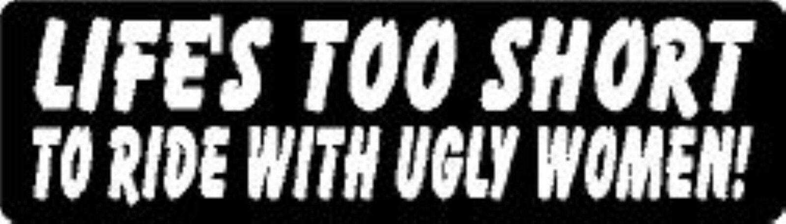LIFE\'S TOO SHORT TO RIDE WITH UGLY WOMEN  HELMET STICKER