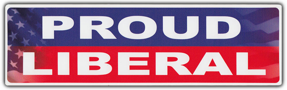 Bumper Sticker: Proud Liberal Democrat Anti Republican Conservative