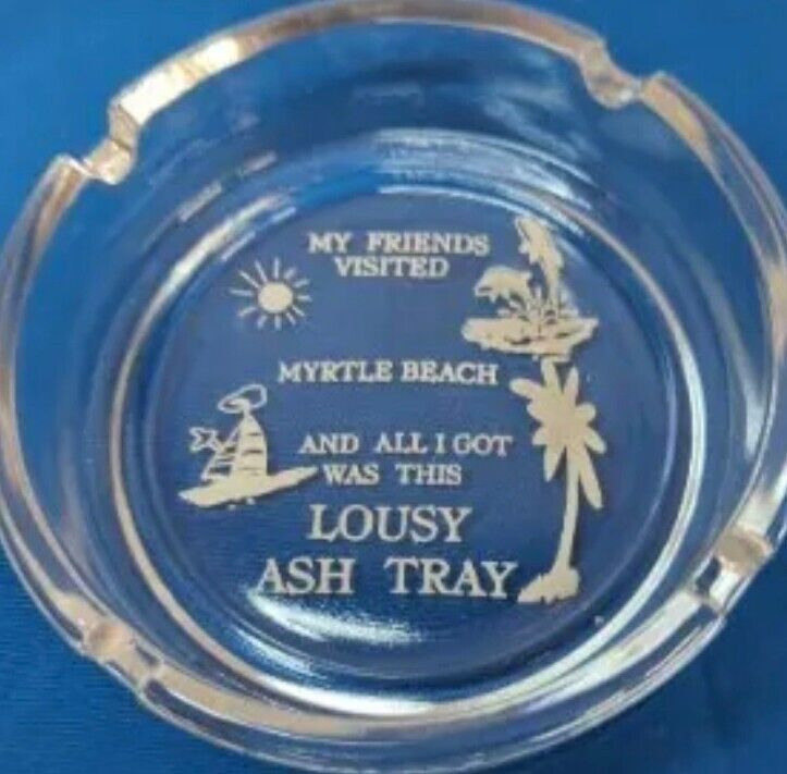 My Friends Visited Myrtle Beach And All I Got Was This Lousy Ash Tray