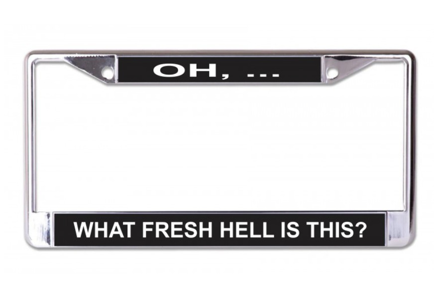 OH WHAT FRESH HELL IS THIS USA MADE CHROME LICENSE PLATE FRAME
