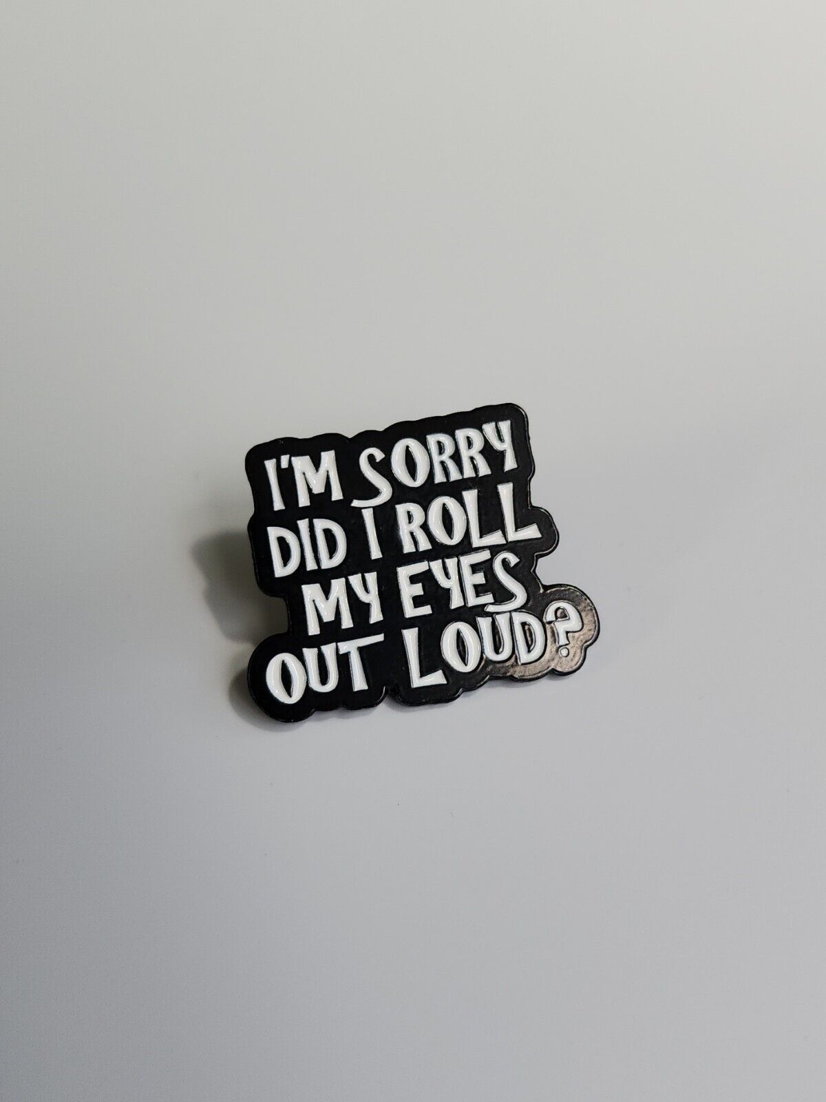 I\'m Sorry Did I Roll My Eyes Too Loud ? Lapel Pin Humorous 