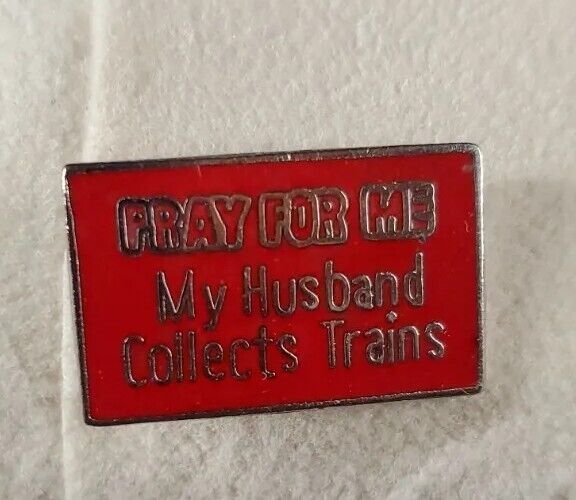 Railroad Train PRAY FOR ME, MY HUSBAND COLLECTS TRAINS Enameled Pin See Pics 
