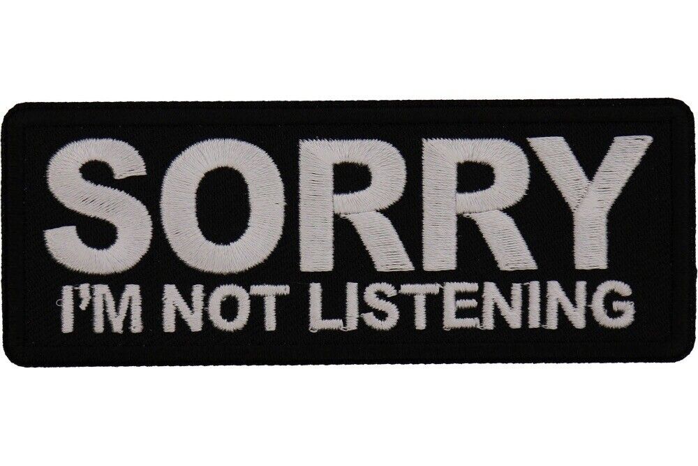 SORRY I\'M NOT LISTENING EMBROIDERED IRON ON  1 1/2 X 4 PATCH  **FREE SHIPPING**