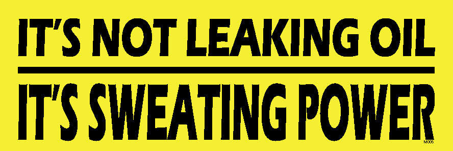 It\'s Not Leaking Oil, It\'s Sweating Power, 3x9 UV coated Bumper Sticker M005