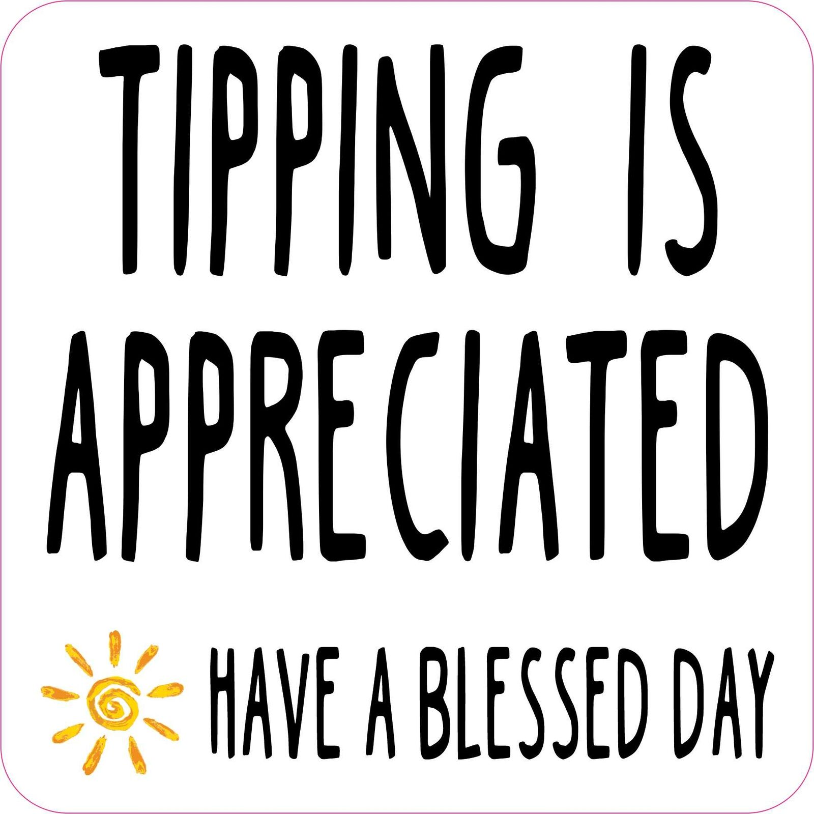 6in x 6in Have a Blessed Day Tipping Is Appreciated Vinyl Sticker Sign Decal