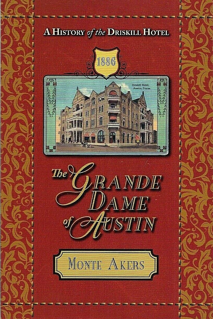 The Grande Dame of Austin: A History of the Driskill Hotel by Monte Akers New