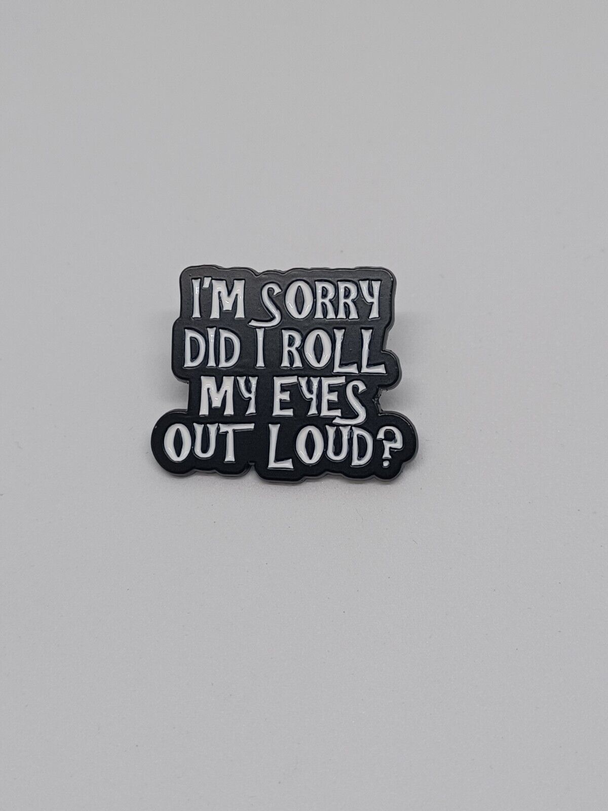 I'm Sorry Did I Roll My Eyes Out Loud Funny Novelty Brooch Enamel Lapel Pin