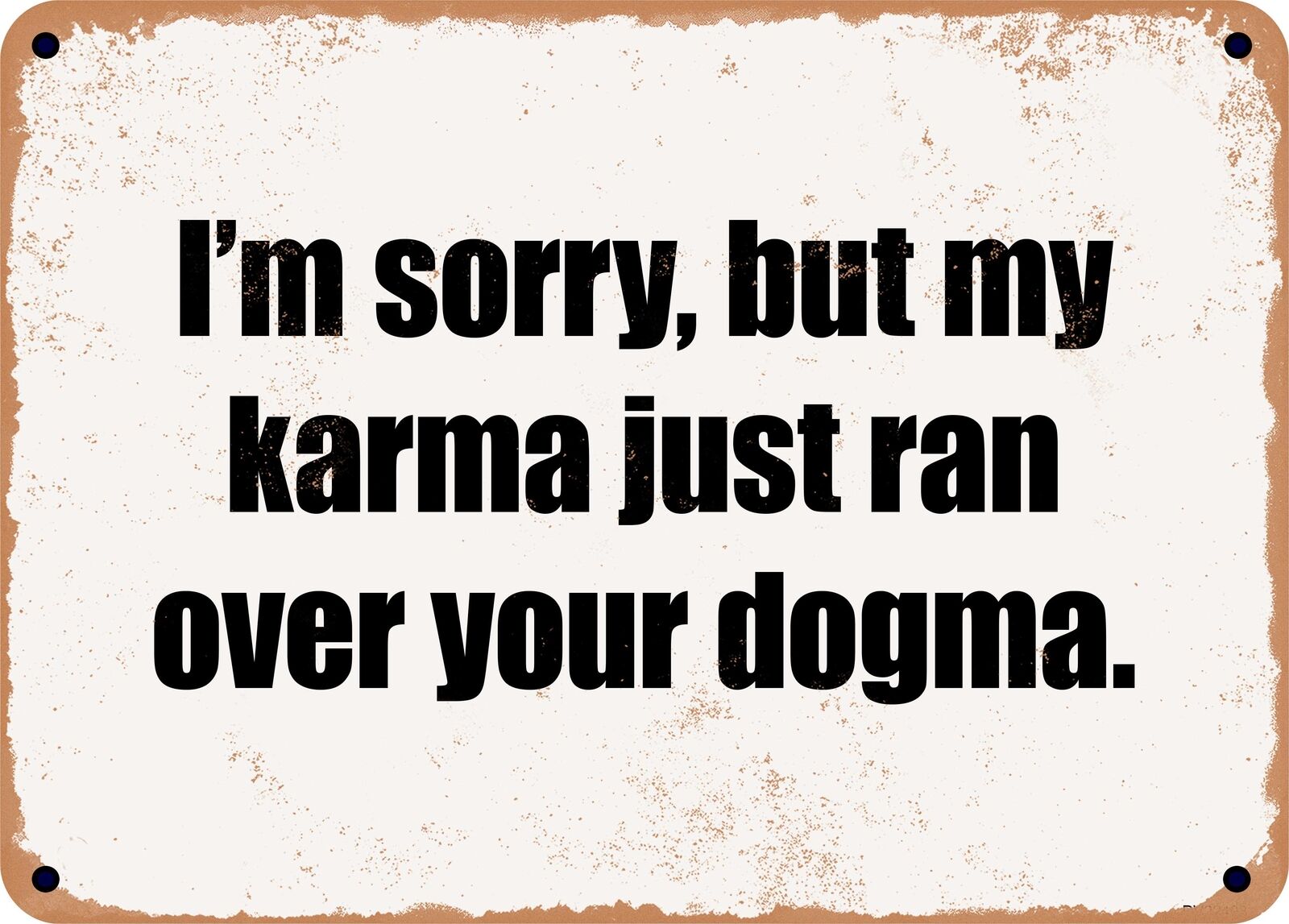 METAL SIGN - I\'m sorry, but my karma just ran over your dogma.