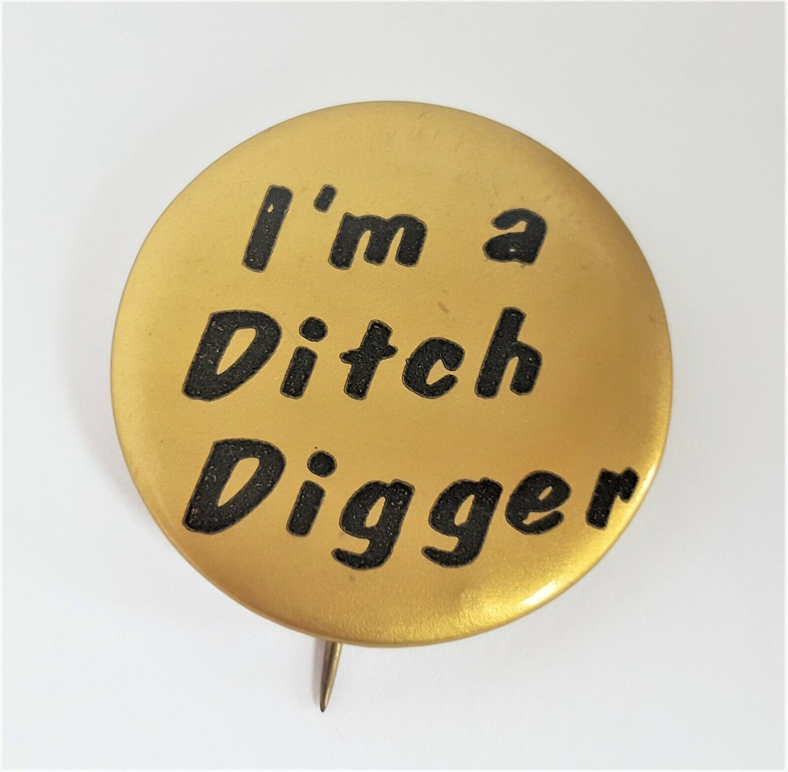 Vintage I'm a Ditch Digger Laborer Trench Excavation Button Pin Gold Black Color