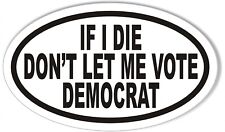 IF I DIE DON'T LET ME VOTE DEMOCRAT Oval Bumper Sticker picture