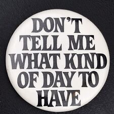 Don’t Tell Me What Kind Of Day To Have 1984 Vintage Pin Button Pinback picture