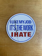 I Like My Job It's The Work I Hate Distressed Vintage Metal Pinback Pin Button picture