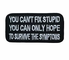 You Cant Fix Stupid You Can Only Hope To Survive Symptoms 4 inch Patch PW F5D32Y picture