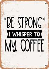 Metal Sign - Be Strong I Whisper to My Coffee - 2 - Vintage Rusty Look picture