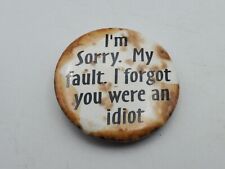 Vintage I'M SORRY I FORGOT YOU WERE AN IDIOT Badge Button PIn Pinback As Is S1 picture