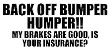 back off bumper humper my brakes are good, is your insurance? vinyl decal 169 picture