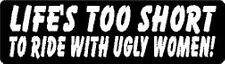 LIFE'S TOO SHORT TO RIDE WITH UGLY WOMEN  HELMET STICKER picture