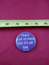 Vintage I Have Alot Of Class... Pin Button Pinback Brooch *158-D5 picture