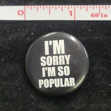 I'm Sorry I'm So Popular black white Novelty Pin Badge Pinback Button picture