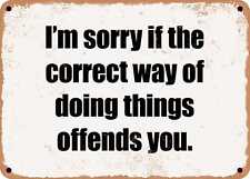 METAL SIGN - I'm sorry if the correct way of doing things offends you. picture