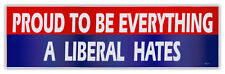 Bumper Sticker Decal - Proud To Be Everything A Liberal Hates - Republican Party picture