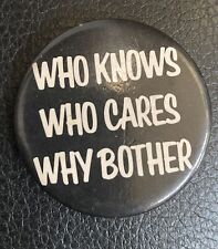 Who Knows Who Cares Why Bother Button Pin Funny Vintage 1981- 1  3/4” picture
