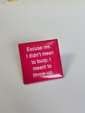 Excuse me. I Didn't Mean to Burp; I Meant to Throw Up.  Button Pin Pink & White picture