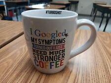I Googled my Symptoms Turned Out I Just Need Much Stronger Coffee Coffee Mug picture