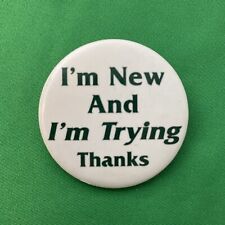 “I’m New And I’m Trying, Thanks” Button Pin 1.5 Inch Badge Vtg Retail First Day picture