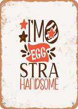 Metal Sign - I'm Eggstra Handsome - Vintage Rusty Look picture
