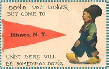 Ithica NY Don'd Vait Longer, But Come & Undt Dere Vill Be Somedings Doing~1913 picture