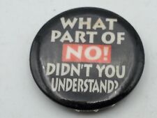 Vintage WHAT PART OF NO DIDNT YOU UNDERSTAND? Badge Button PIn Pinback As Is A4 picture