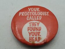 Vtg YOUR PROCTOLOGIST CALLED THEY FOUND YOUR HEAD Button PIn Pinback As Is S1 picture