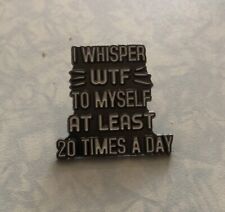 FUNNY QUOTE I WHISPER WTF 20 TIMES A DAY ENAMEL PIN BADGE  picture