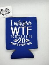 I Whisper Wtf To Myself 20x A Day Funny Novelty Can Cooler Koozie BlueVersion picture