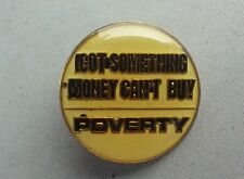 Poverty I Got Something Money Can't Buy vintage lapel pin badge picture