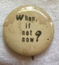 VINTAGE “WHEN IF NOT NOW?” PIN PINBACK BADGE picture