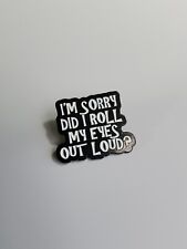 I'm Sorry Did I Roll My Eyes Too Loud ? Lapel Pin Humorous  picture