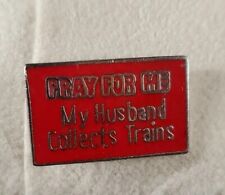 Railroad Train PRAY FOR ME, MY HUSBAND COLLECTS TRAINS Enameled Pin See Pics  picture