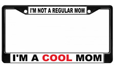 I'M NOT A REGULAR MOM I'M A COOL MOM USA MADE BLACK LICENSE PLATE FRAME picture