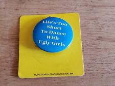 Pinback Life's Too Short To Dance With Ugly Girls Badge Button Pin Vintage picture