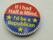 Vintage IF I HAD HALF A MIND I'D BE A REPUBLICAN Button PIn Pinback As Is A4 picture