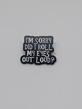 I'm Sorry Did I Roll My Eyes Out Loud Funny Novelty Brooch Enamel Lapel Pin picture