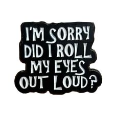 I'm Sorry Did I Roll My Eyes Too Loud Funny Statement Enamel Lapel Or Bag Pin picture