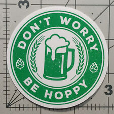 Don't Worry Be Hoppy Beer Sticker IPA Ale Brew master Brewery Craft Brew Decal  picture